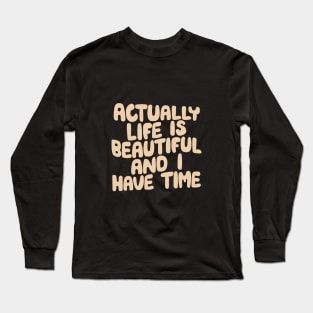 Actually Life is Beautiful and I Have Time by The Motivated Type Long Sleeve T-Shirt